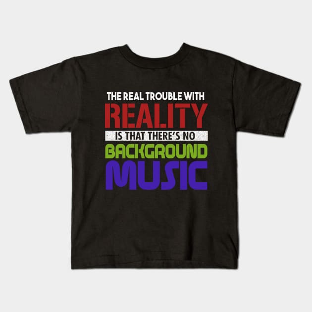 The Real Trouble With Reality Is That There's No Background Music Kids T-Shirt by VintageArtwork